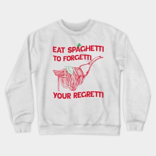 Eat Spaghetti To Forgetti Your Regretti Crewneck Sweatshirt